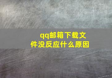 qq邮箱下载文件没反应什么原因