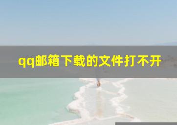 qq邮箱下载的文件打不开