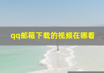 qq邮箱下载的视频在哪看