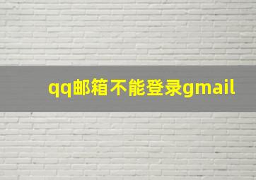 qq邮箱不能登录gmail