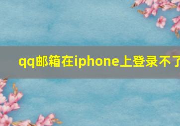 qq邮箱在iphone上登录不了