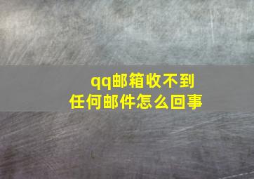 qq邮箱收不到任何邮件怎么回事