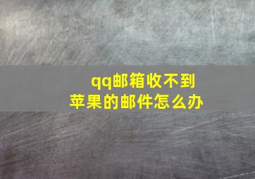 qq邮箱收不到苹果的邮件怎么办