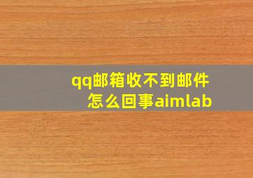 qq邮箱收不到邮件怎么回事aimlab