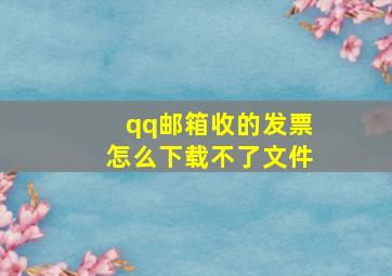 qq邮箱收的发票怎么下载不了文件