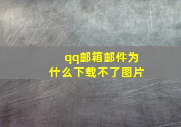 qq邮箱邮件为什么下载不了图片