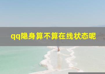 qq隐身算不算在线状态呢