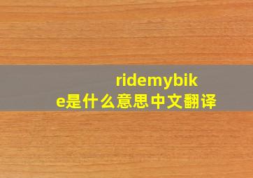 ridemybike是什么意思中文翻译