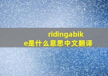 ridingabike是什么意思中文翻译