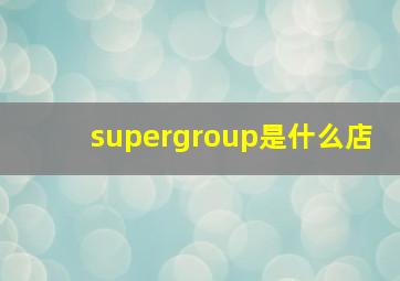 supergroup是什么店