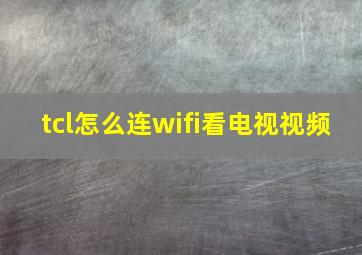 tcl怎么连wifi看电视视频