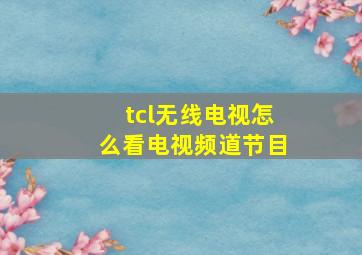 tcl无线电视怎么看电视频道节目