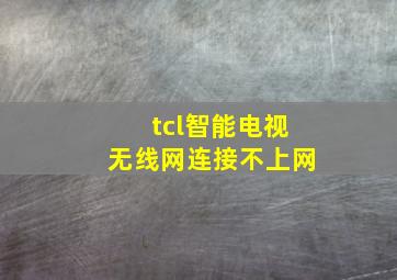 tcl智能电视无线网连接不上网