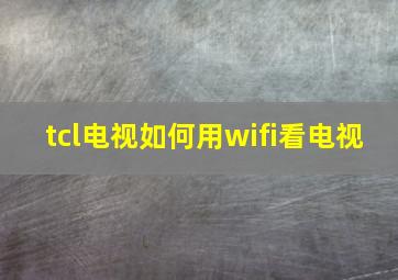 tcl电视如何用wifi看电视