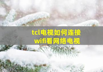 tcl电视如何连接wifi看网络电视