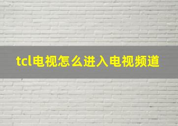 tcl电视怎么进入电视频道