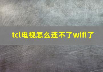 tcl电视怎么连不了wifi了