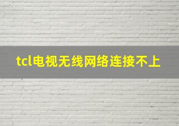 tcl电视无线网络连接不上