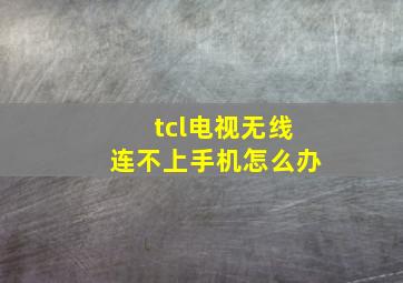 tcl电视无线连不上手机怎么办