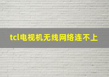 tcl电视机无线网络连不上