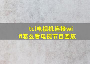 tcl电视机连接wifi怎么看电视节目回放