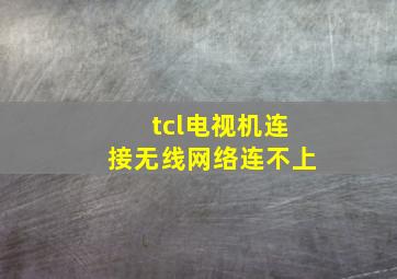 tcl电视机连接无线网络连不上