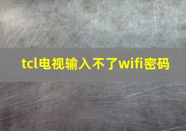 tcl电视输入不了wifi密码