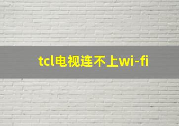 tcl电视连不上wi-fi