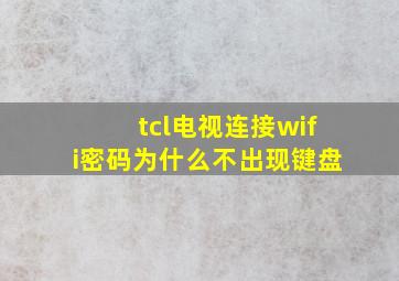 tcl电视连接wifi密码为什么不出现键盘