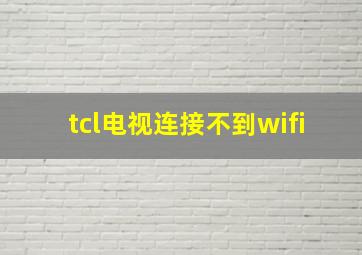 tcl电视连接不到wifi