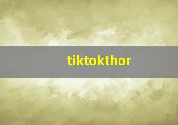 tiktokthor