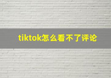 tiktok怎么看不了评论