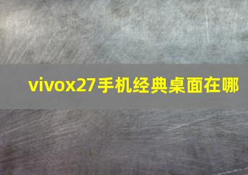 vivox27手机经典桌面在哪