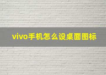 vivo手机怎么设桌面图标