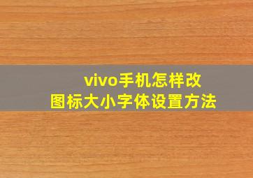 vivo手机怎样改图标大小字体设置方法