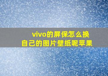 vivo的屏保怎么换自己的图片壁纸呢苹果