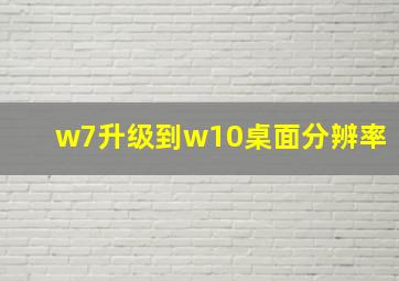 w7升级到w10桌面分辨率