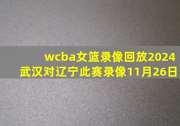 wcba女篮录像回放2024武汉对辽宁此赛录像11月26日