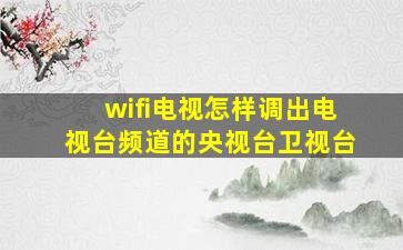 wifi电视怎样调出电视台频道的央视台卫视台