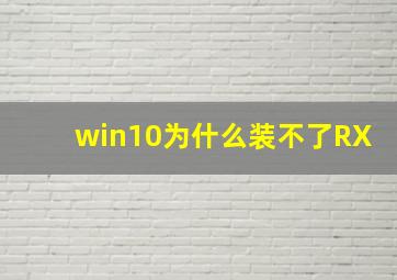 win10为什么装不了RX