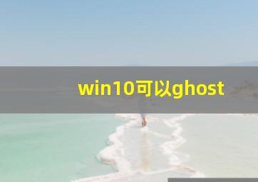 win10可以ghost