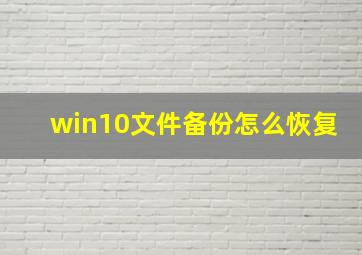 win10文件备份怎么恢复