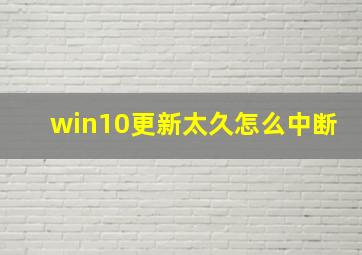 win10更新太久怎么中断