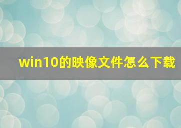 win10的映像文件怎么下载