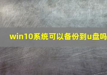 win10系统可以备份到u盘吗