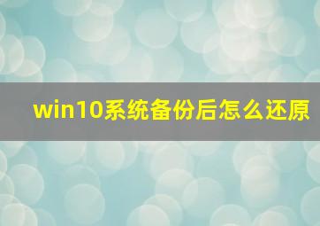 win10系统备份后怎么还原