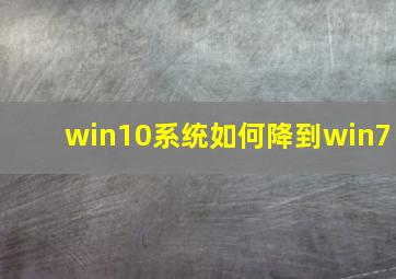 win10系统如何降到win7