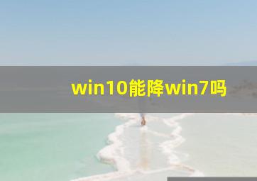 win10能降win7吗