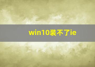 win10装不了ie