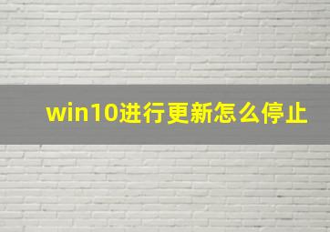 win10进行更新怎么停止